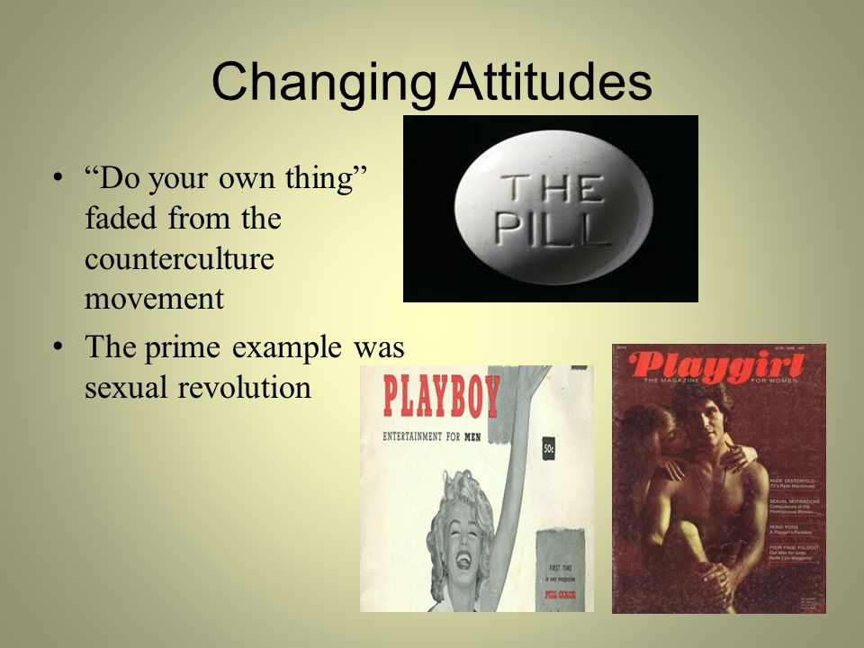 Changing Attitudes Do your own thing faded from the counterculture movement The prime example was sexual revolution