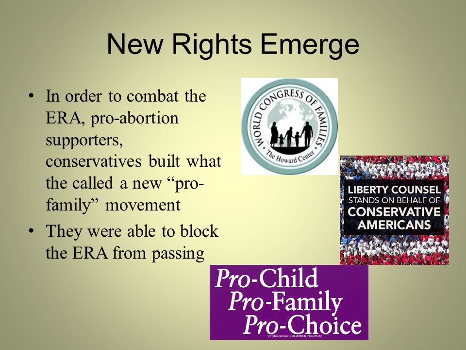 New Rights Emerge In order to combat the ERA, pro-abortion supporters, conservatives built what the called a new pro- family movement They were able to block the ERA from passing