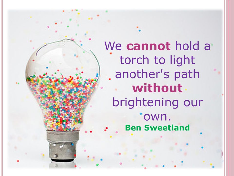 Ben Sweetland - We cannot hold a torch to light another's