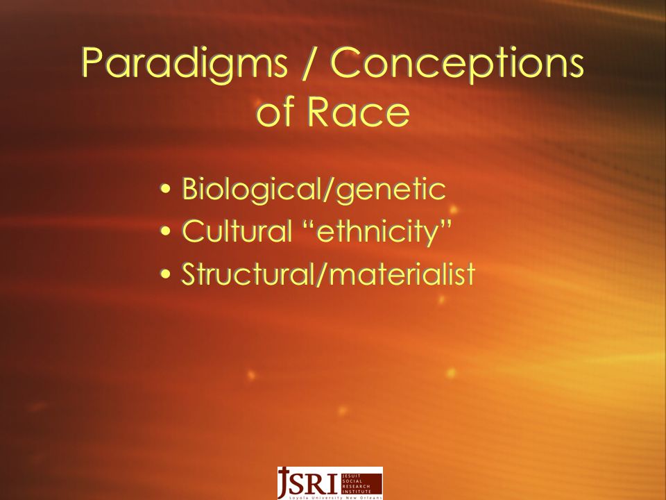 Paradigms / Conceptions of Race Biological/genetic Cultural ethnicity Structural/materialist Biological/genetic Cultural ethnicity Structural/materialist