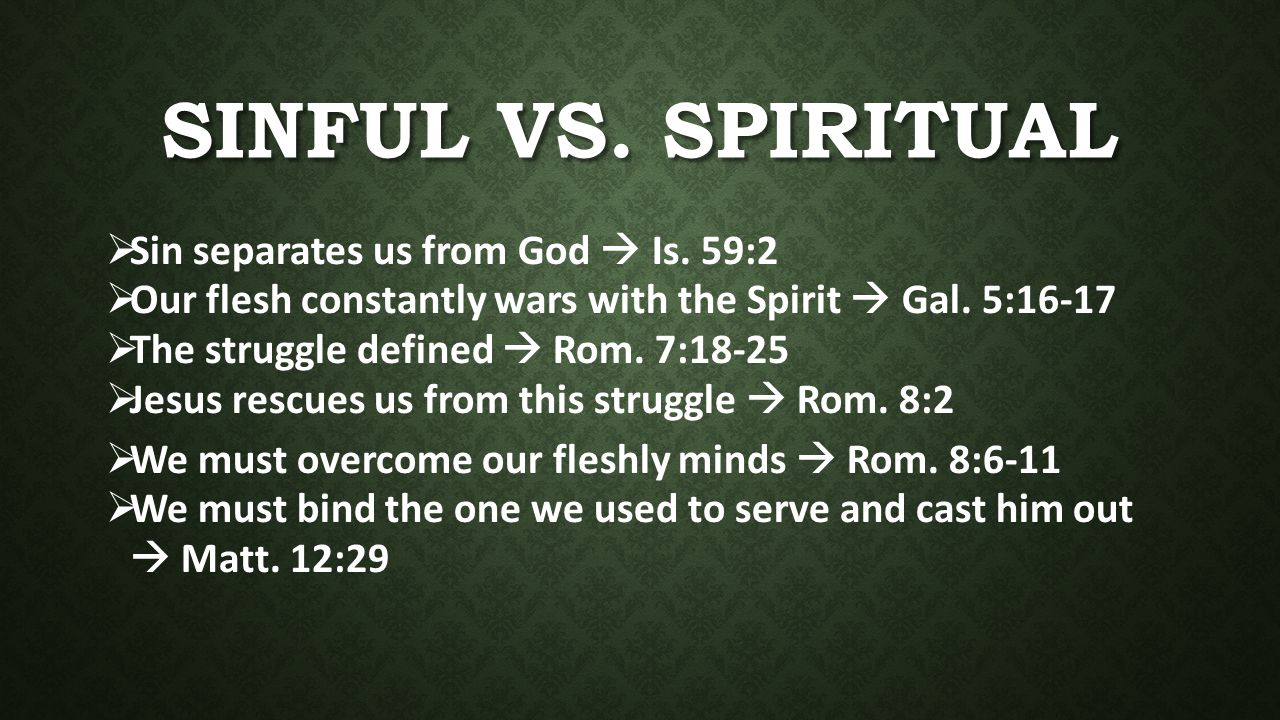 OUR SINFUL NATURE VS. OUR SPIRITUAL NATURE. SINFUL VS. SPIRITUAL   Sin  separates us from God  Is. 59:2   Our flesh constantly wars with the  Spirit. - ppt download