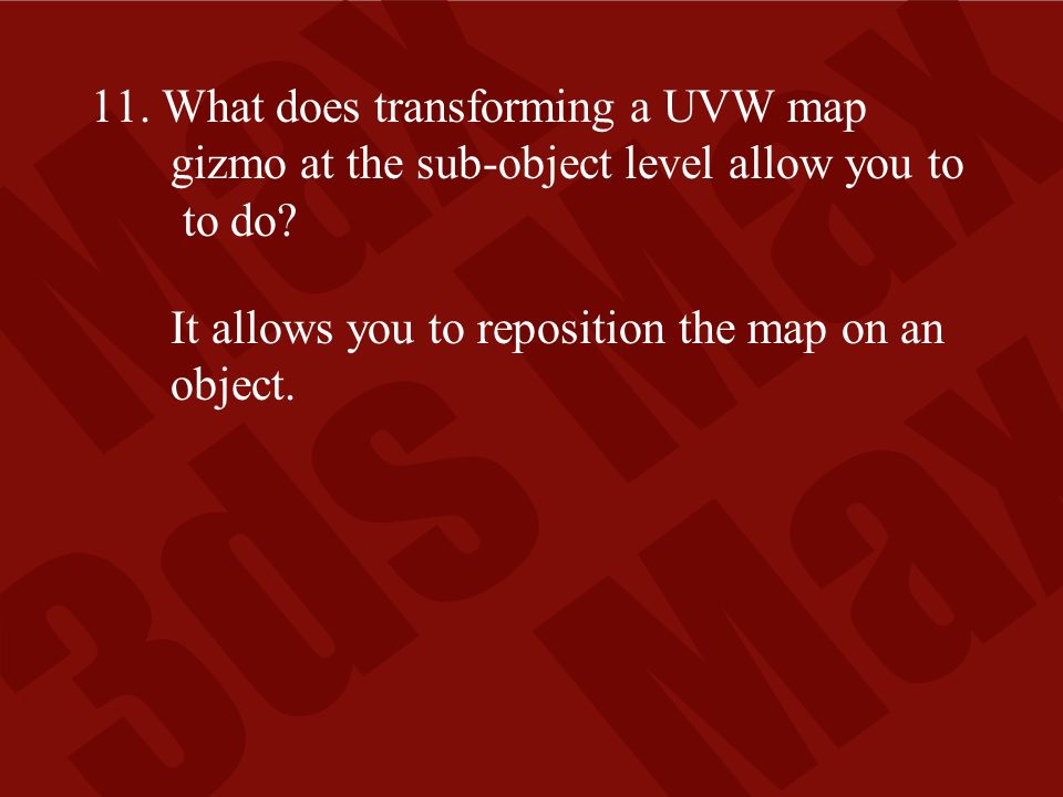11. What does transforming a UVW map gizmo at the sub-object level allow you to to do.