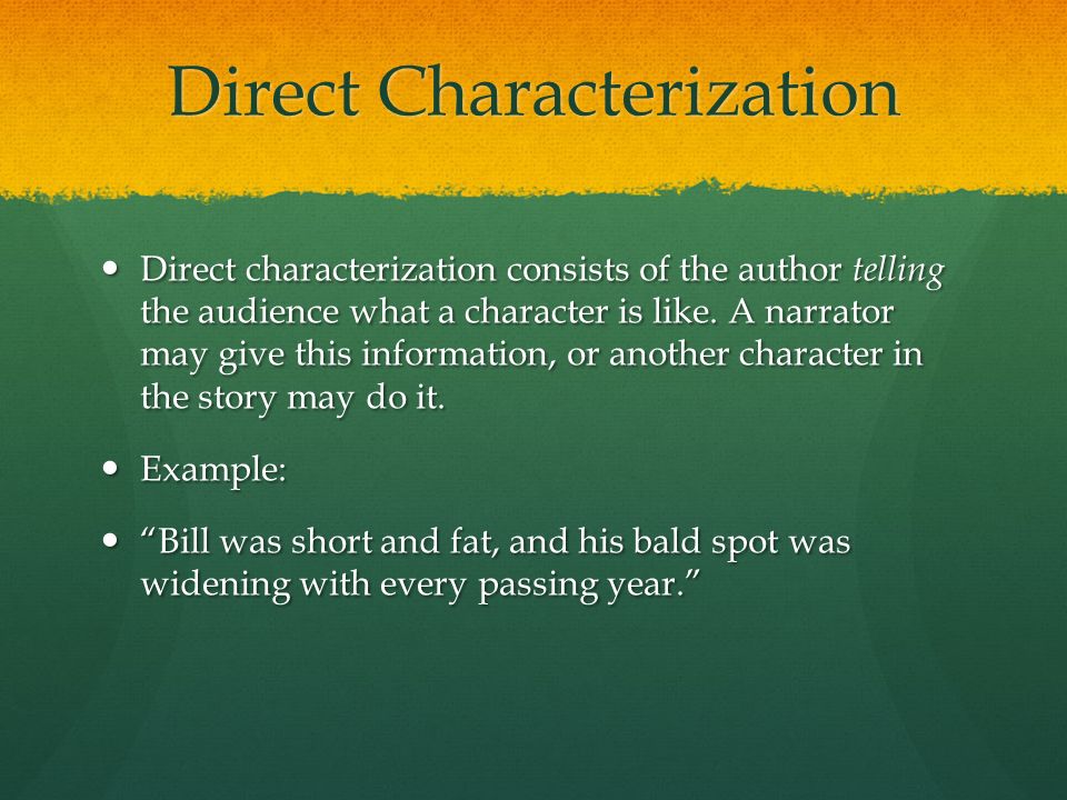 Direct Characterization Direct characterization consists of the author telling the audience what a character is like.
