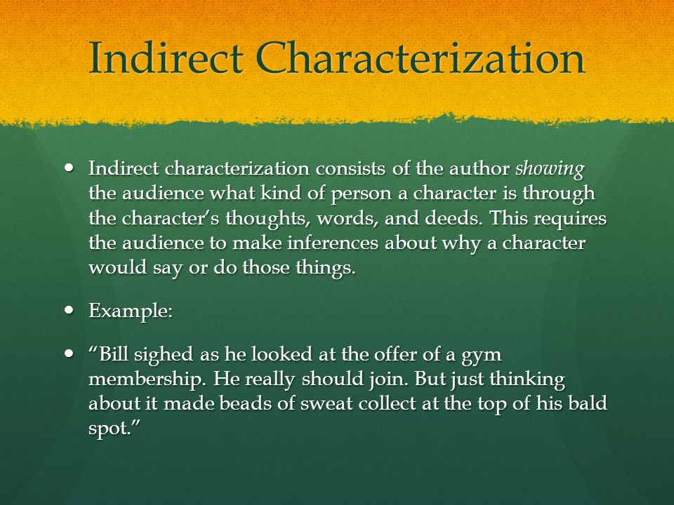 Indirect Characterization Indirect characterization consists of the author showing the audience what kind of person a character is through the character’s thoughts, words, and deeds.