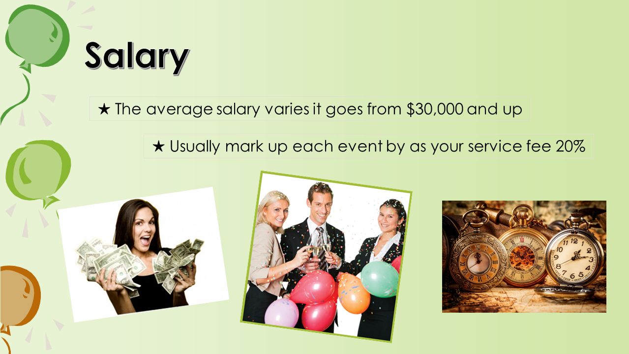 ★ The average salary varies it goes from $30,000 and up ★ Usually mark up each event by as your service fee 20%