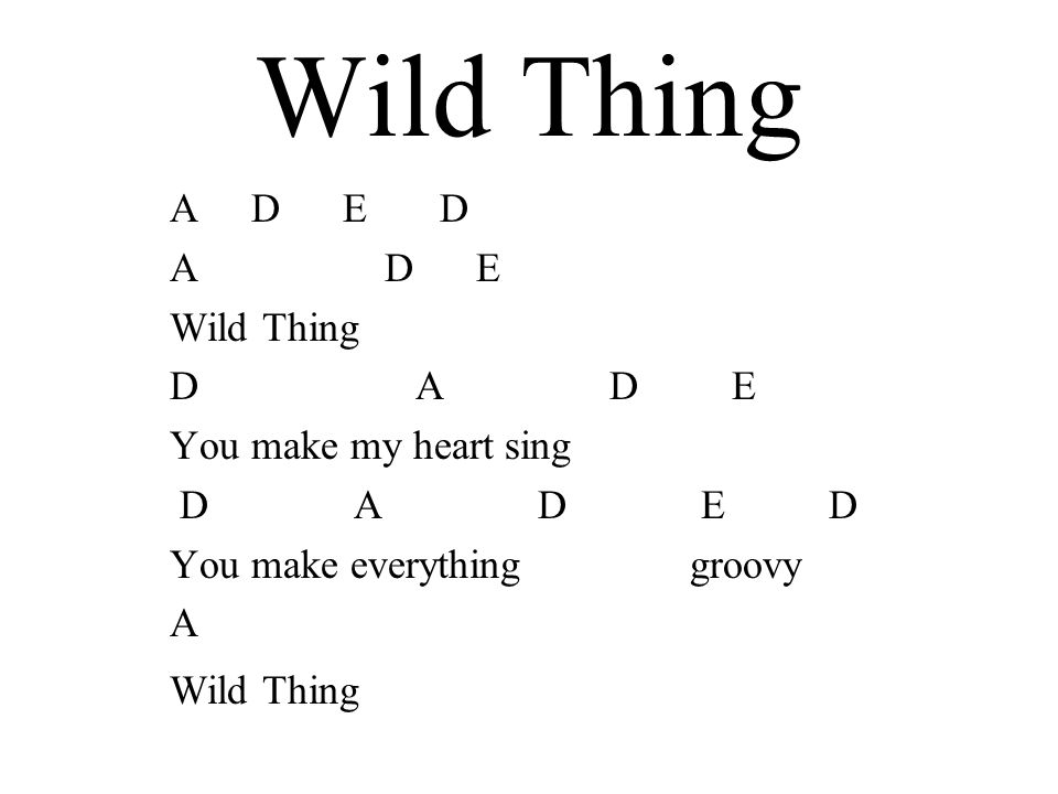 Wild Thing A D E D A D E Wild Thing D A D E You make my heart sing D A D E D You make everything groovy A Wild Thing