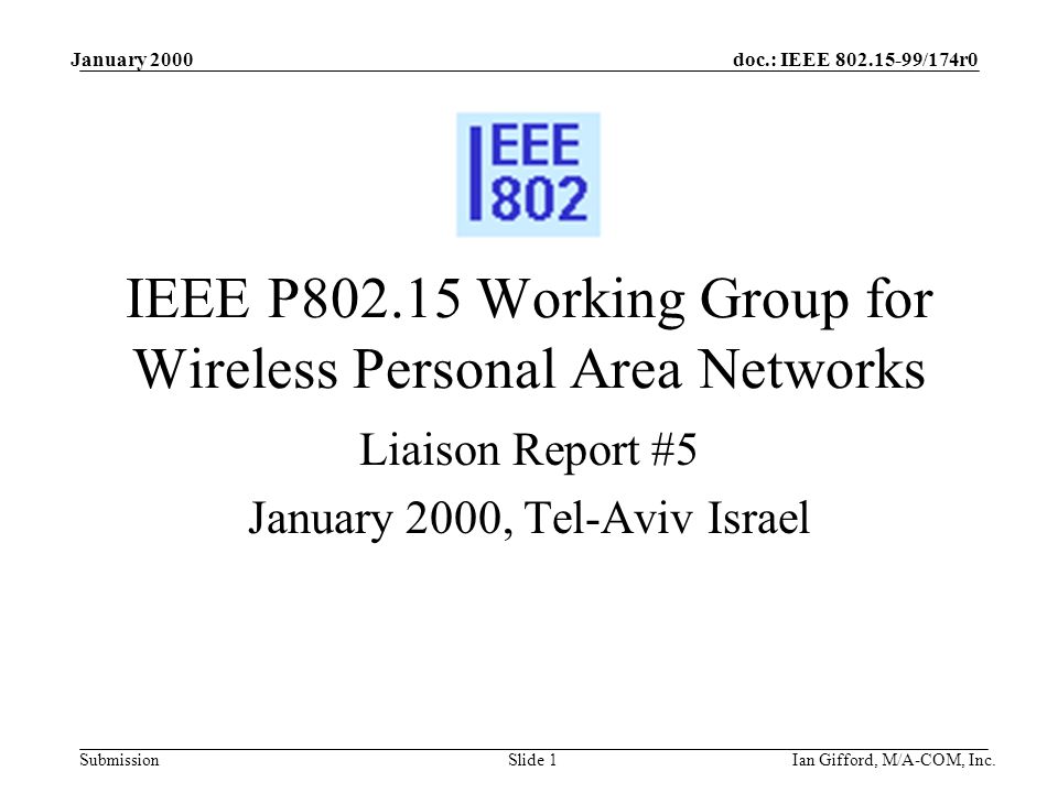 doc.: IEEE /174r0 Submission January 2000 Ian Gifford, M/A-COM, Inc.Slide 1 IEEE P Working Group for Wireless Personal Area Networks Liaison Report #5 January 2000, Tel-Aviv Israel