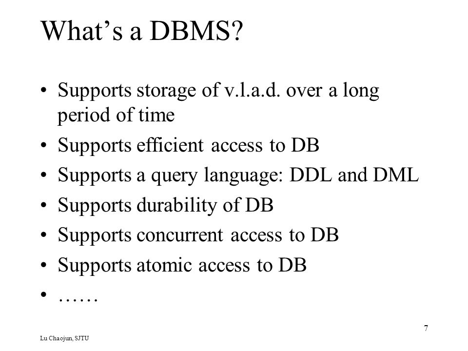 Lu Chaojun, SJTU 7 What’s a DBMS. Supports storage of v.l.a.d.