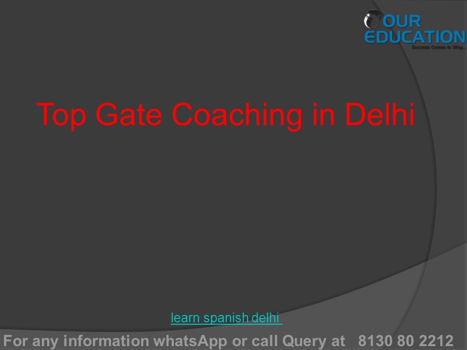 For any information whatsApp or call Query at Top Gate Coaching in Delhi learn spanish delhi