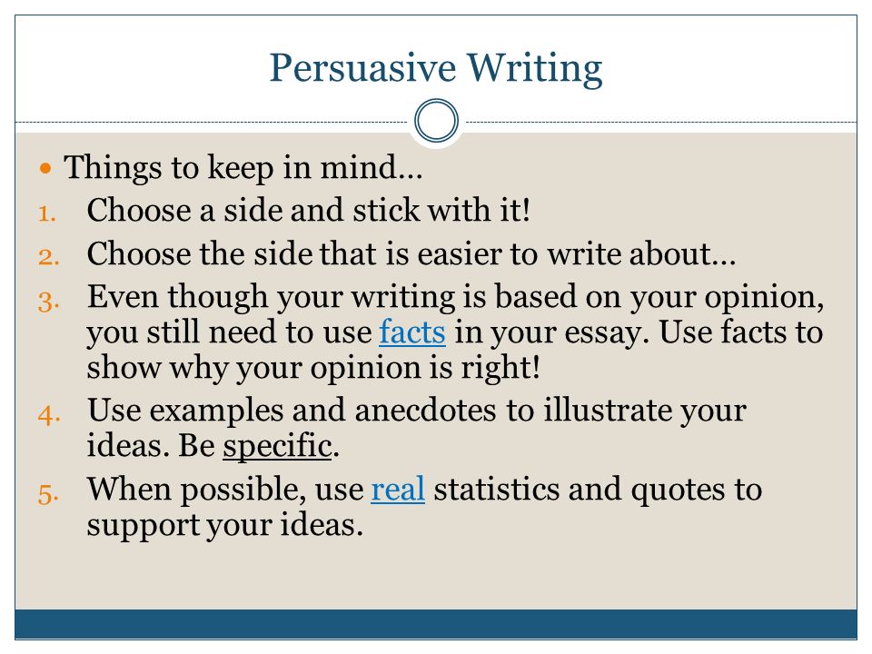 Persuasive Writing Things to keep in mind… 1. Choose a side and stick with it.