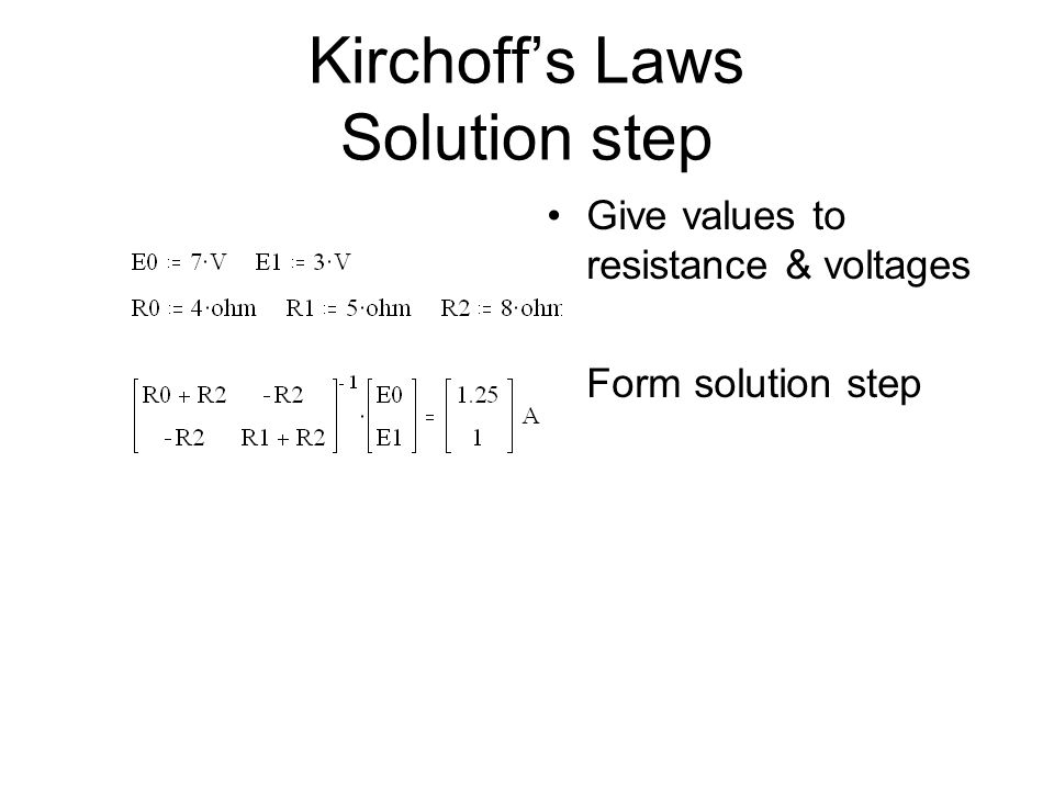 Kirchoff’s Laws Solution step Give values to resistance & voltages Form solution step
