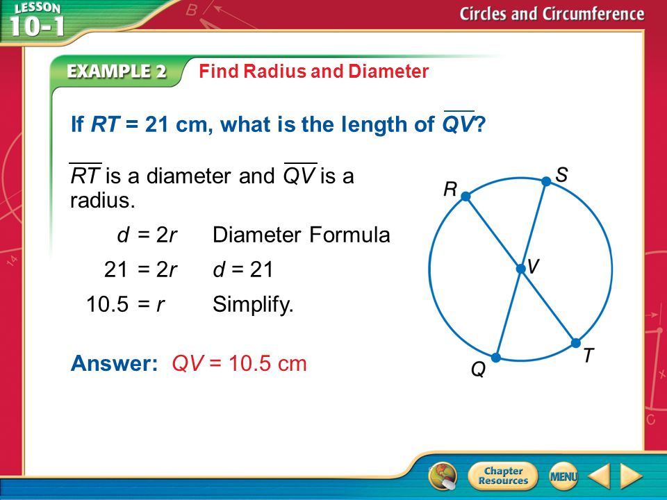 Example 2 Find Radius and Diameter Answer: QV = 10.5 cm d= 2rDiameter Formula 21= 2rd = = rSimplify.