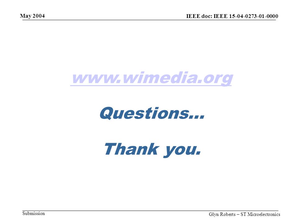 May 2004 Glyn Roberts – ST Microelectronics IEEE doc: IEEE Submission     Questions… Thank you.