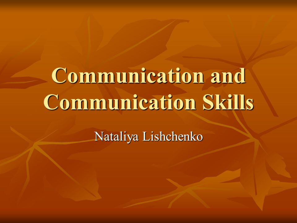 Communication and Communication Skills Nataliya Lishchenko