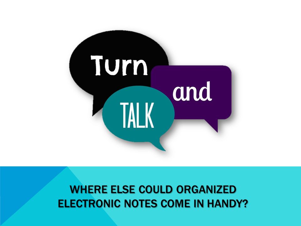 WHERE ELSE COULD ORGANIZED ELECTRONIC NOTES COME IN HANDY