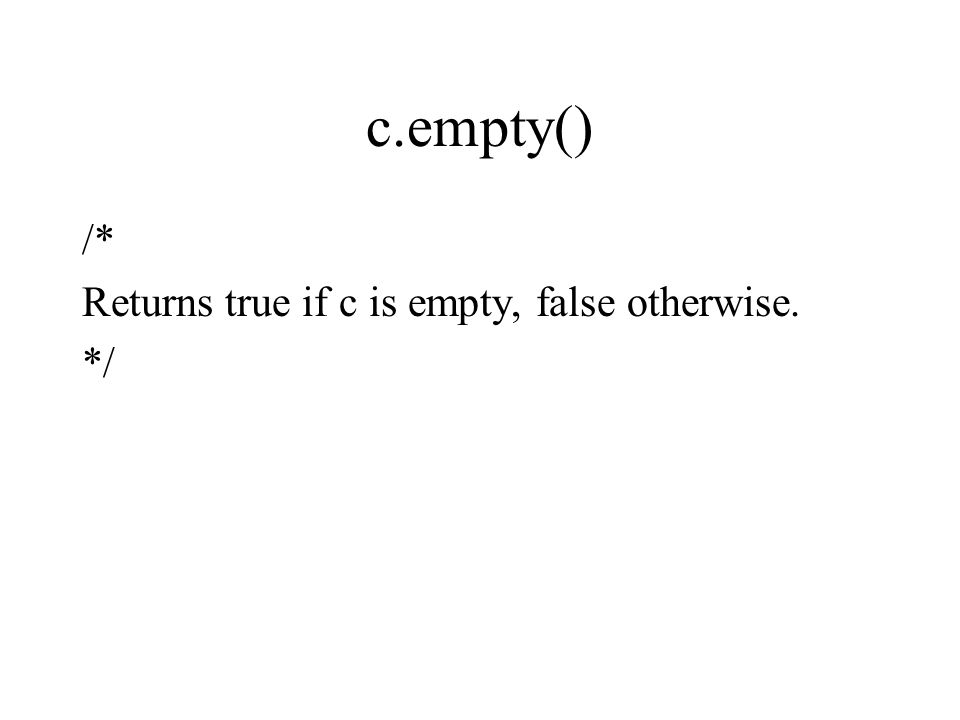 c.empty() /* Returns true if c is empty, false otherwise. */
