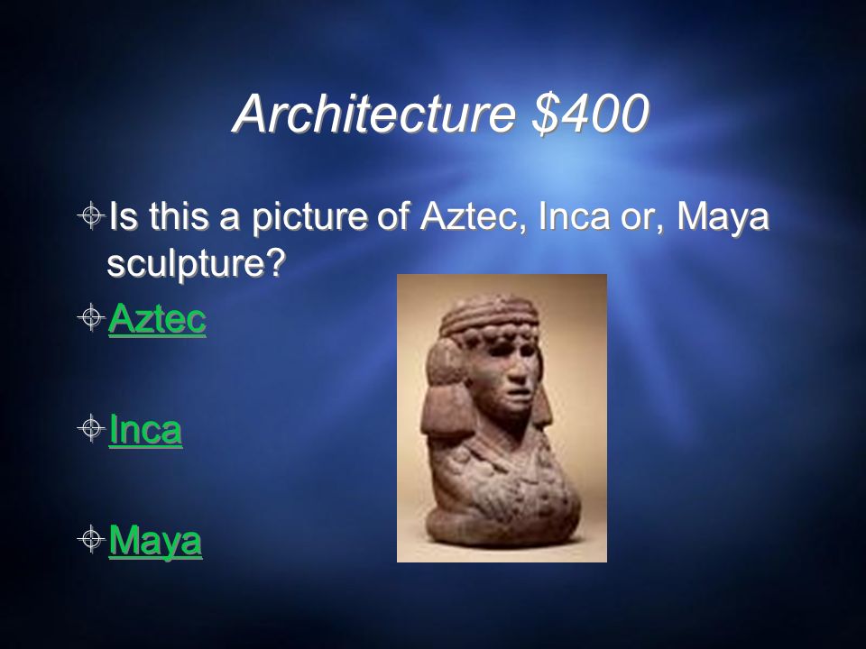 Architecture $400  Is this a picture of Aztec, Inca or, Maya sculpture.
