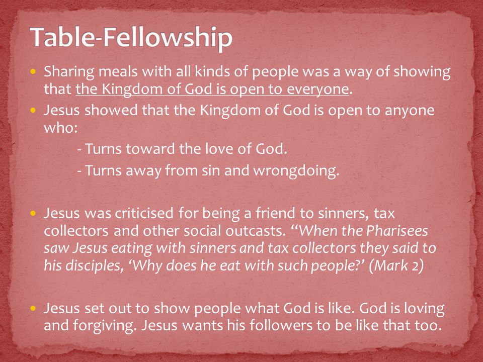 Sharing meals with all kinds of people was a way of showing that the Kingdom of God is open to everyone.