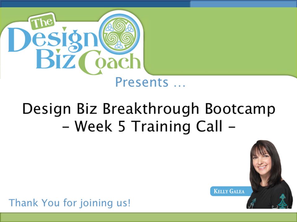 Design Biz Breakthrough Bootcamp - Week 5 Training Call - Thank You for joining us! Presents …