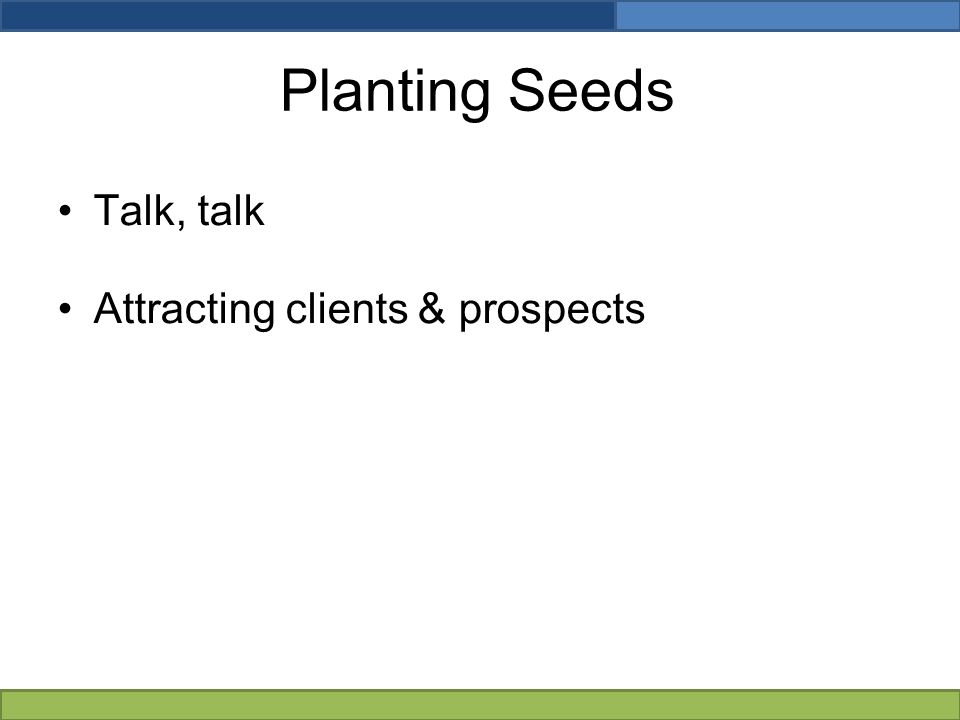 Planting Seeds Talk, talk Attracting clients & prospects