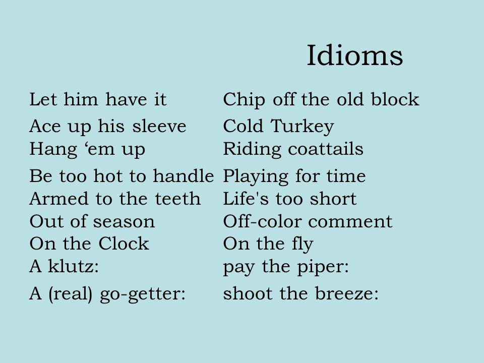 Idioms A phrase whose meaning cannot be determined by the literal definition  of the phrase itself, but refers instead to a figurative meaning that is  known. - ppt download