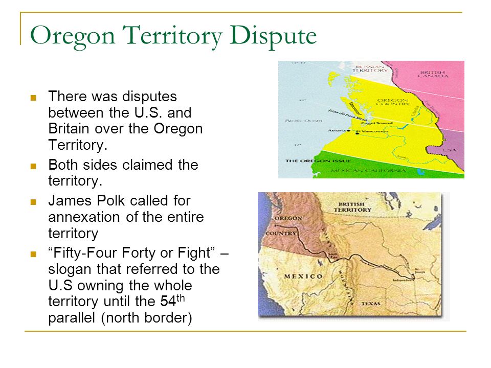 Oregon Territory Dispute There was disputes between the U.S.