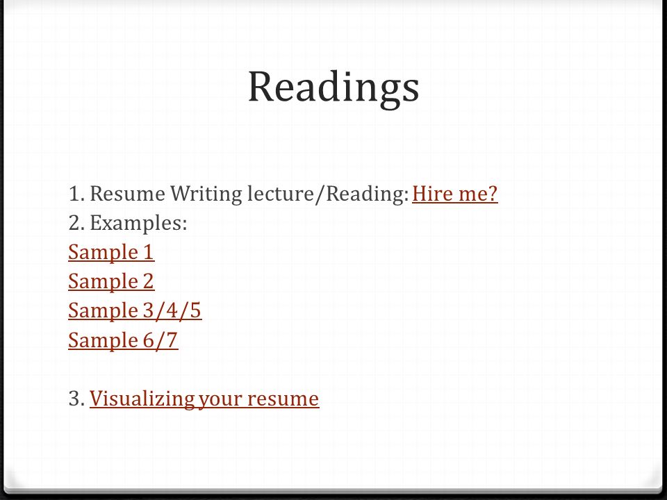 Readings 1. Resume Writing lecture/Reading: Hire me Hire me.