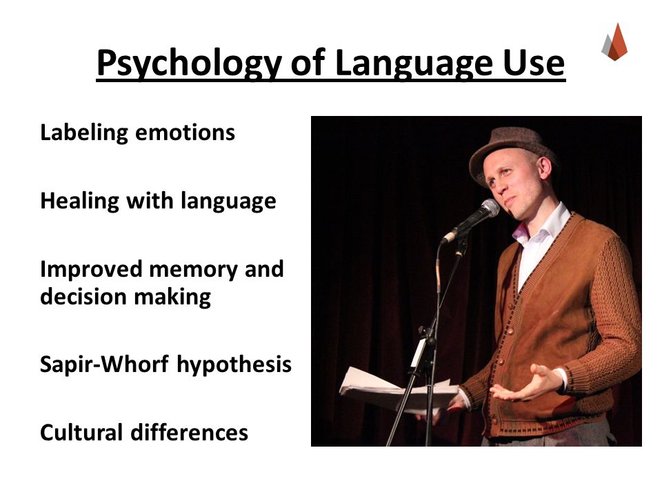 Psychology of Language Use Labeling emotions Healing with language Improved memory and decision making Sapir-Whorf hypothesis Cultural differences