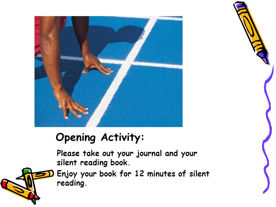 Opening Activity: Please take out your journal and your silent reading book.