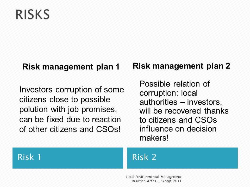 Risk 1Risk 2 Risk management plan 1 Investors corruption of some citizens close to possible polution with job promises, can be fixed due to reaction of other citizens and CSOs.