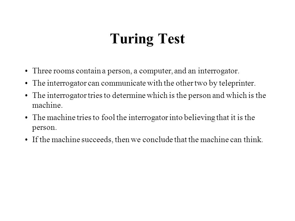 Turing Test Three rooms contain a person, a computer, and an interrogator.