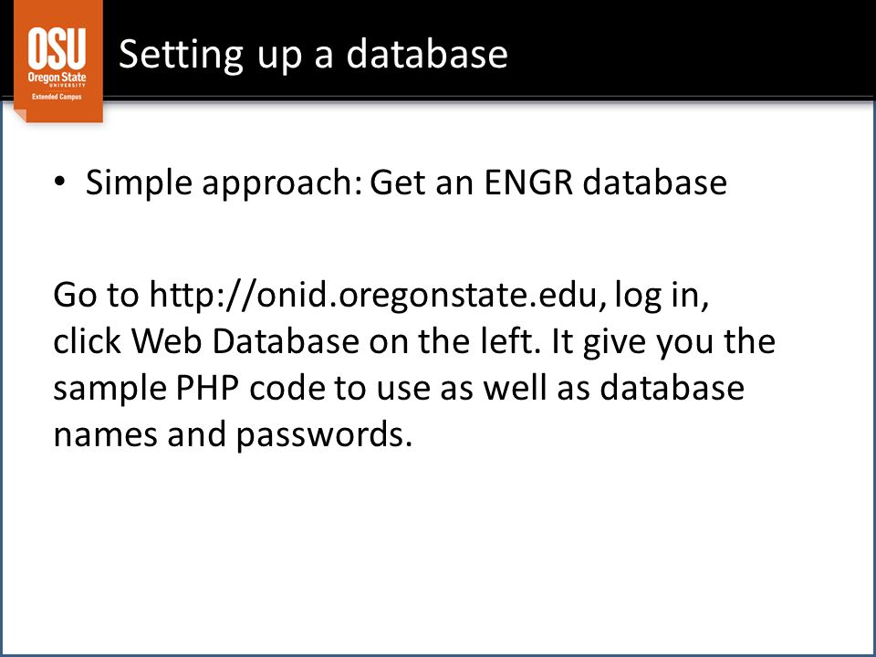 Setting up a database Simple approach: Get an ENGR database Go to   log in, click Web Database on the left.