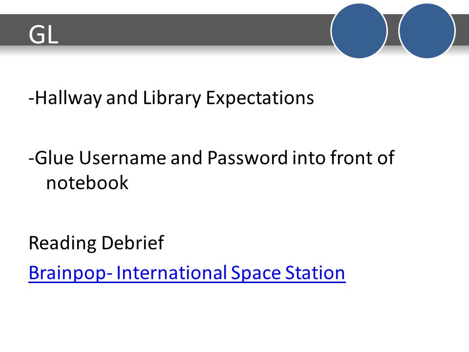 GL -Hallway and Library Expectations -Glue Username and Password into front of notebook Reading Debrief Brainpop- International Space Station
