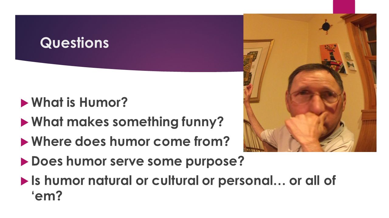 Theories of Humor LAUGH TRACK. Questions  What is Humor?  What makes  something funny?  Where does humor come from?  Does humor serve some  purpose? - ppt download