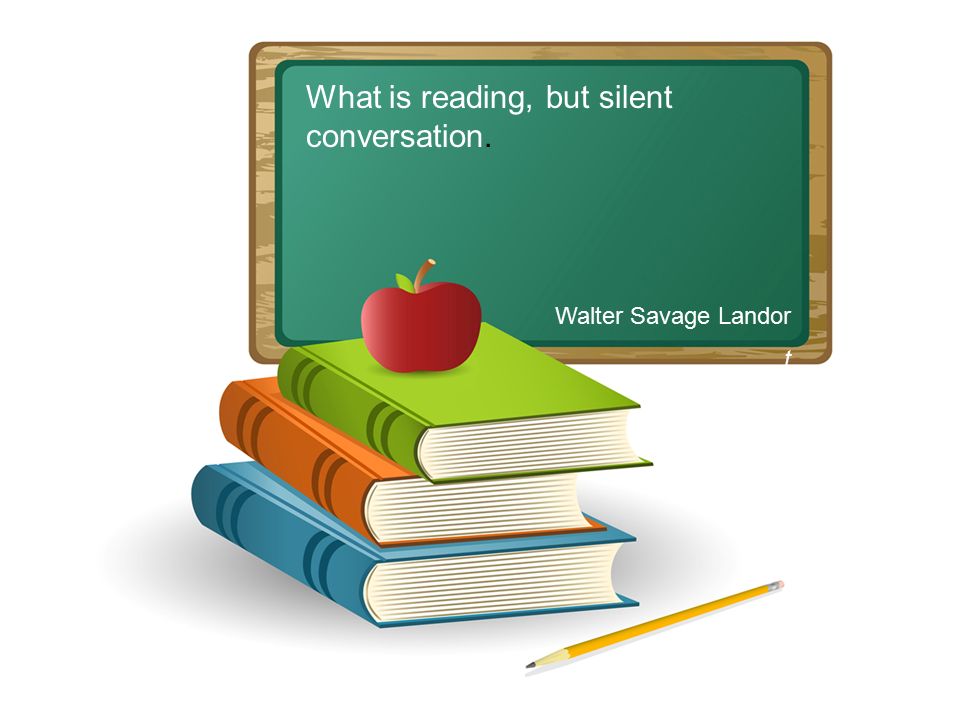 What is reading, but silent conversation. Walter Savage Landor t