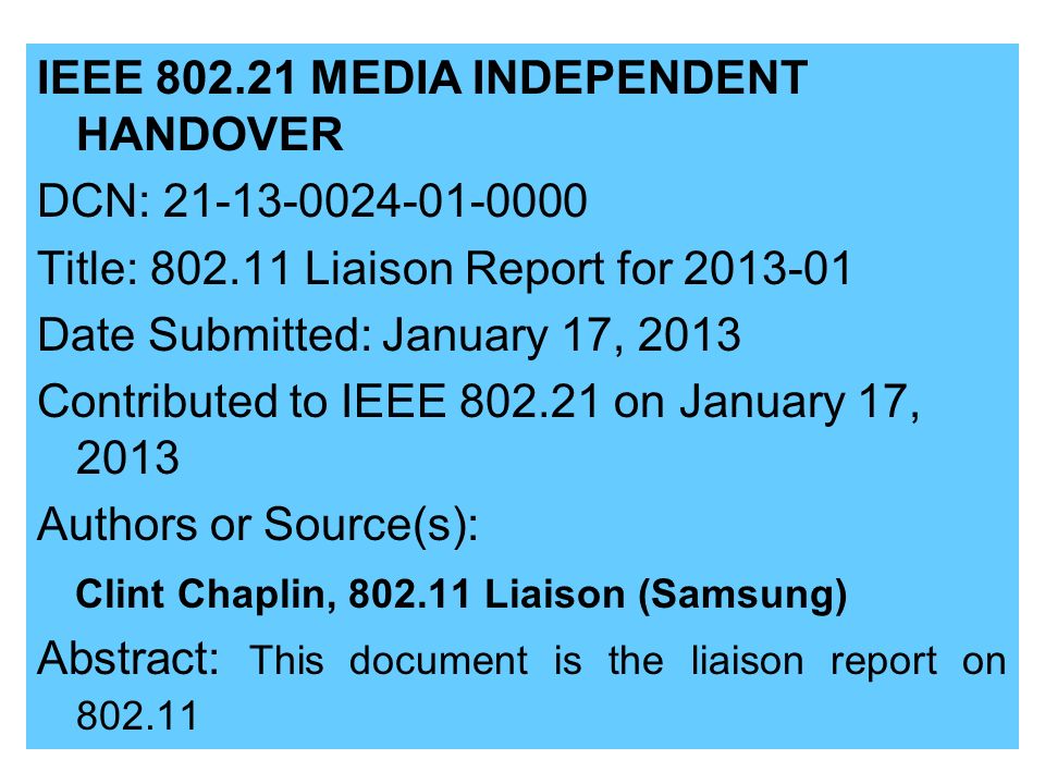 IEEE MEDIA INDEPENDENT HANDOVER DCN: Title: Liaison Report for Date Submitted: January 17, 2013 Contributed to IEEE on January 17, 2013 Authors or Source(s): Clint Chaplin, Liaison (Samsung) Abstract: This document is the liaison report on