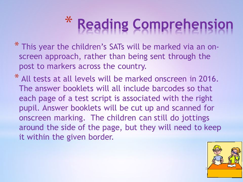 9 March 2016 * This year the children’s SATs will be marked via an on- screen approach, rather than being sent through the post to markers across the country.