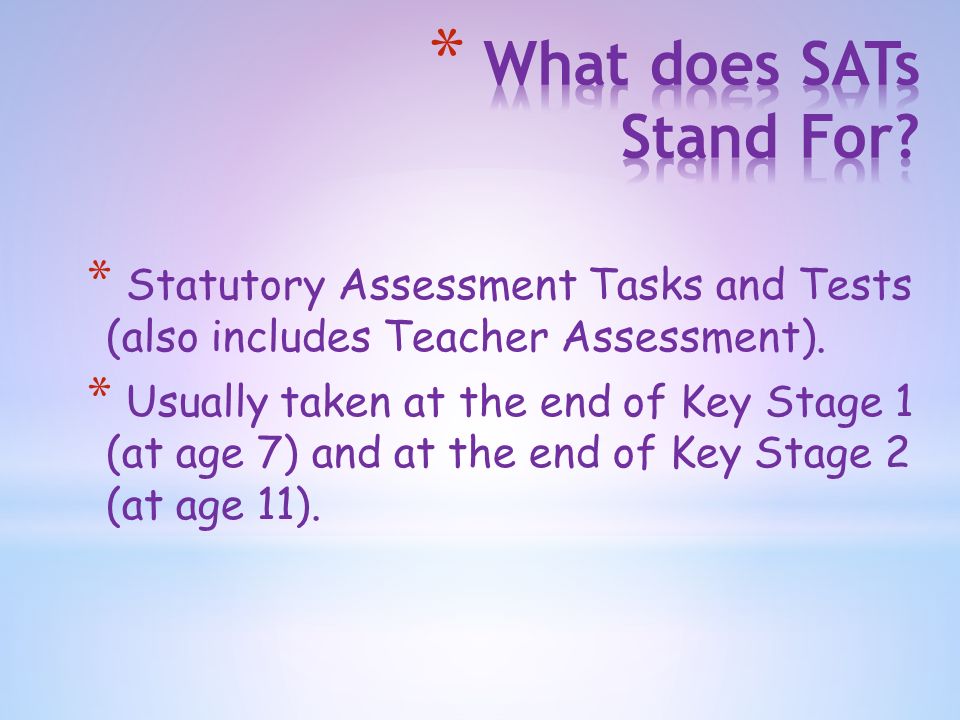 * Statutory Assessment Tasks and Tests (also includes Teacher Assessment).
