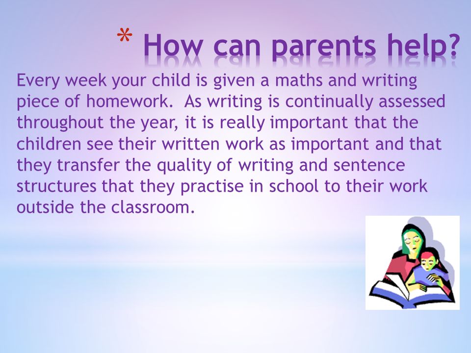 Every week your child is given a maths and writing piece of homework.