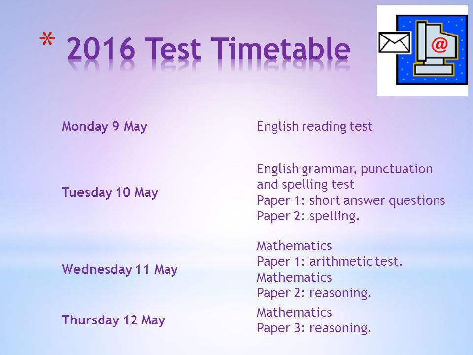 Monday 9 MayEnglish reading test Tuesday 10 May English grammar, punctuation and spelling test Paper 1: short answer questions Paper 2: spelling.