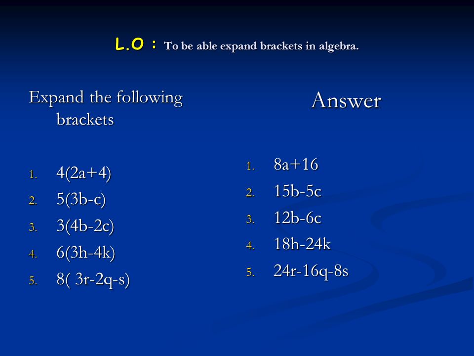 L.O : To be able expand brackets in algebra. Expand the following brackets 1.