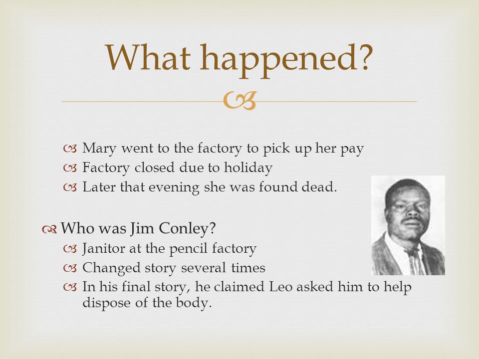   Mary went to the factory to pick up her pay  Factory closed due to holiday  Later that evening she was found dead.