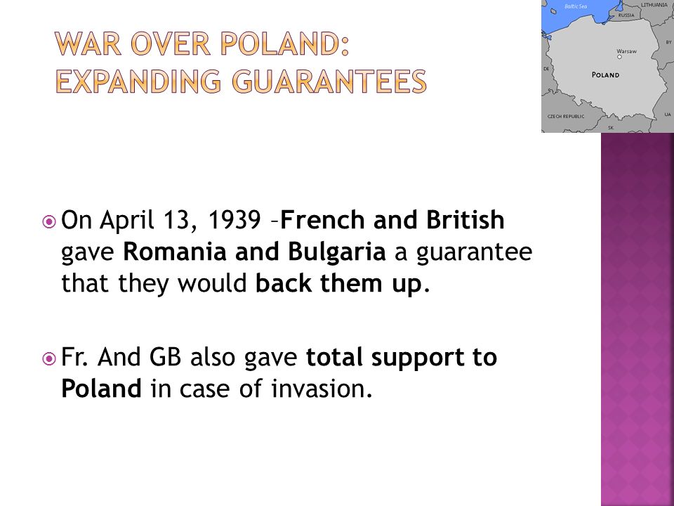  On April 13, 1939 –French and British gave Romania and Bulgaria a guarantee that they would back them up.