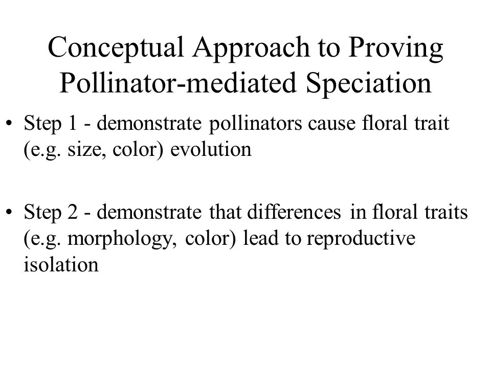 Conceptual Approach to Proving Pollinator-mediated Speciation Step 1 - demonstrate pollinators cause floral trait (e.g.