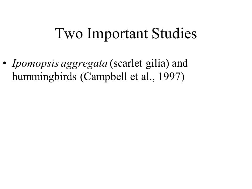 Two Important Studies Ipomopsis aggregata (scarlet gilia) and hummingbirds (Campbell et al., 1997)