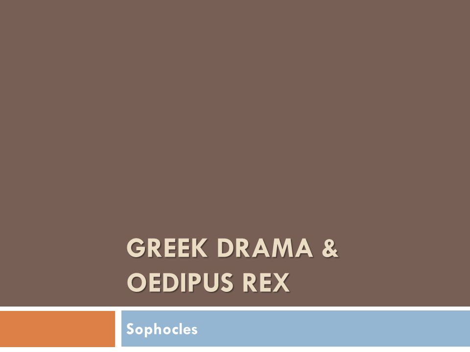 GREEK DRAMA & OEDIPUS REX Sophocles