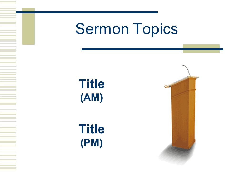 Sermon Topics Title (AM) Title (PM)