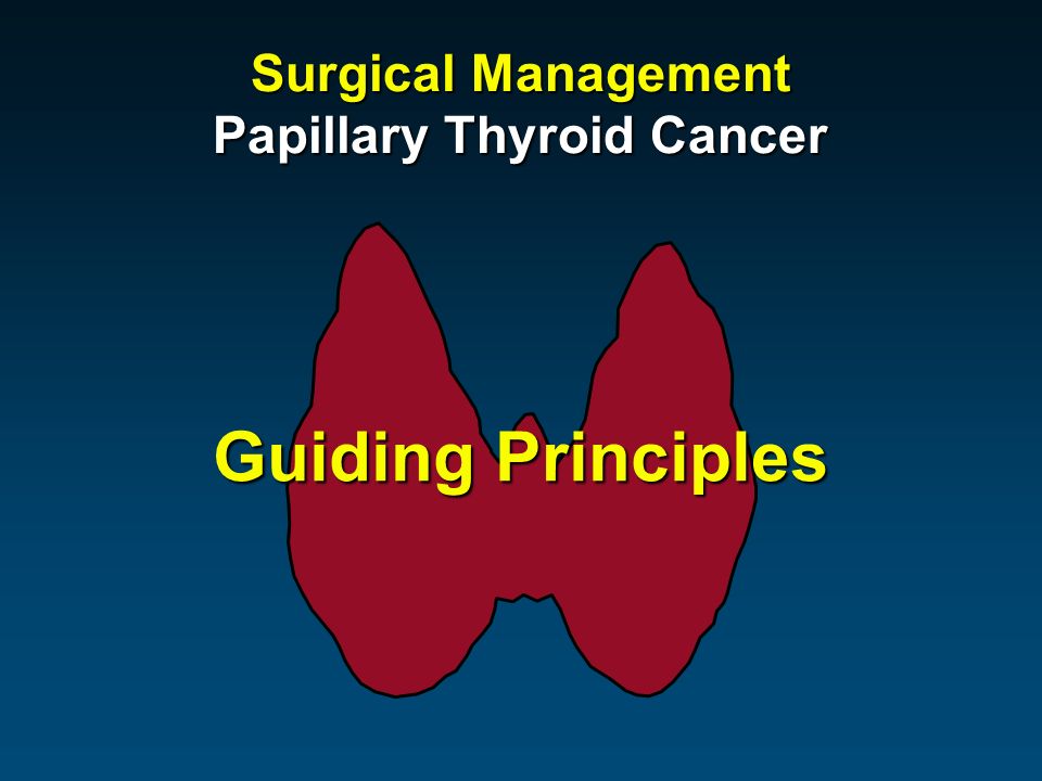 Surgical Management Papillary Thyroid Cancer Guiding Principles
