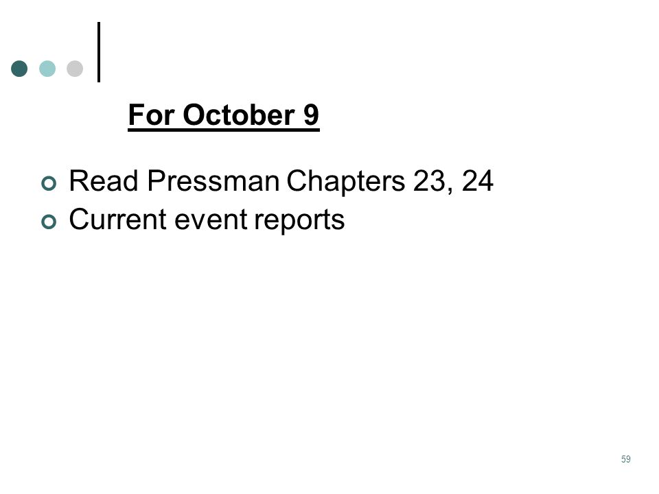 59 Read Pressman Chapters 23, 24 Current event reports For October 9