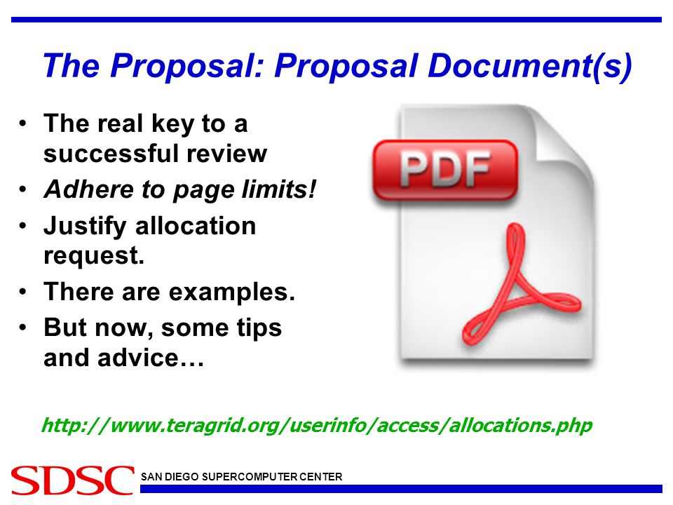 SAN DIEGO SUPERCOMPUTER CENTER The Proposal: Proposal Document(s) The real key to a successful review Adhere to page limits.